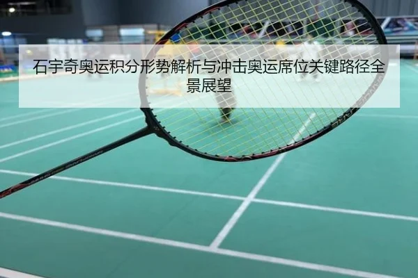 石宇奇奥运积分形势解析与冲击奥运席位关键路径全景展望