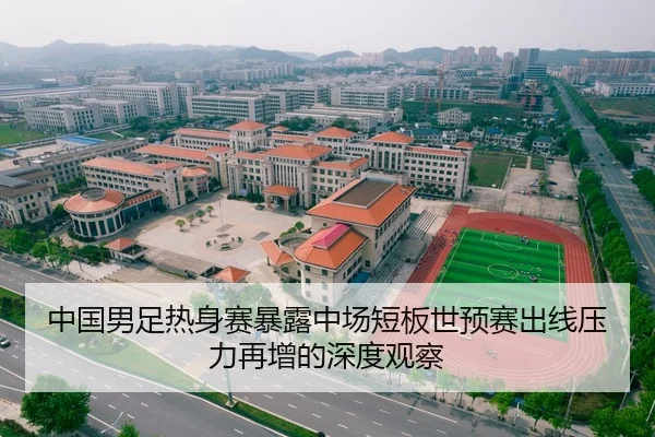 中国男足热身赛暴露中场短板世预赛出线压力再增的深度观察